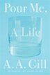 Pour Me A Life by A.a. Gill, Hardcover | Indigo Chapters