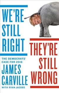 We're Still Right They're Still Wrong by James Carville, Hardcover | Indigo Chapters