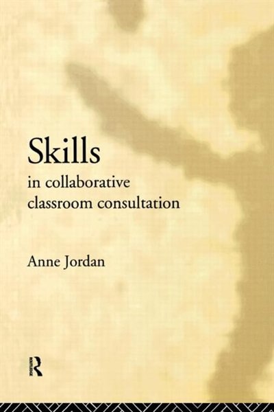 Skills in Collaborative Classroom Consultation by Anne Jordan, Paperback | Indigo Chapters