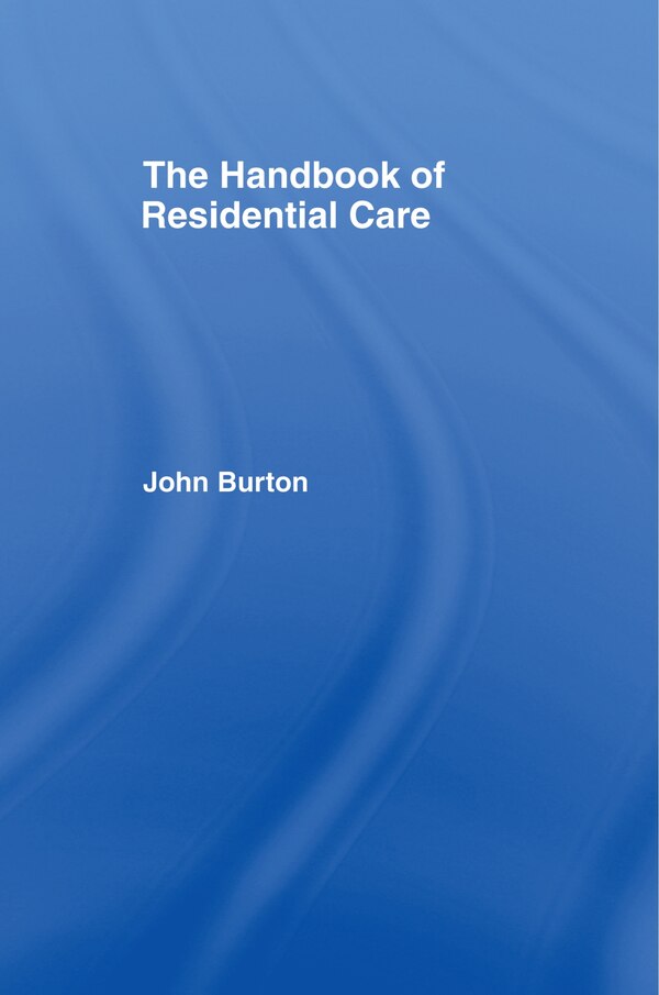 The Handbook Of Residential Care by John Burton, Hardcover | Indigo Chapters