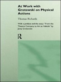 At Work with Grotowski on Physical Actions by Thomas Richards, Paperback | Indigo Chapters