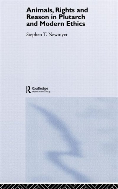 Animals Rights and Reason in Plutarch and Modern Ethics by Stephen T. Newmyer, Hardcover | Indigo Chapters