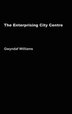The Enterprising City Centre by Gwyndaf Williams, Hardcover | Indigo Chapters