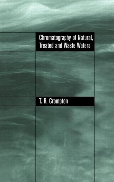 Chromatography of Natural Treated and Waste Waters by T. R Crompton, Hardcover | Indigo Chapters