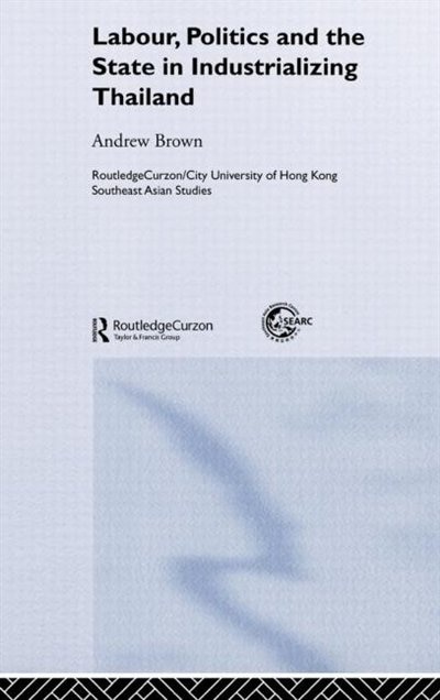 Labour Politics and the State in Industrialising Thailand by Andrew Brown, Hardcover | Indigo Chapters