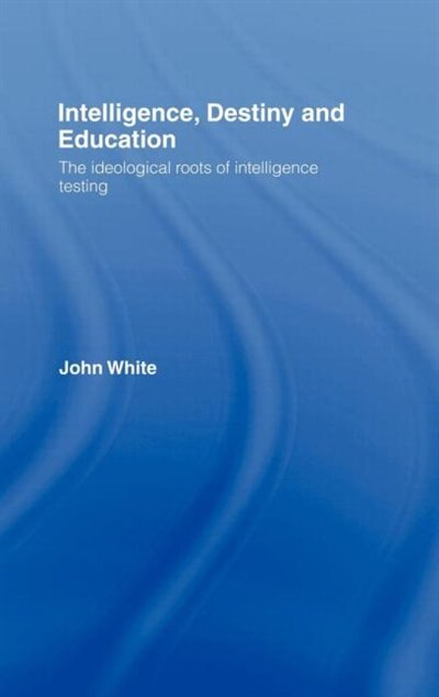 Intelligence Destiny and Education by John White, Hardcover | Indigo Chapters