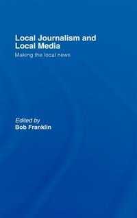 Local Journalism and Local Media by Bob Franklin, Hardcover | Indigo Chapters