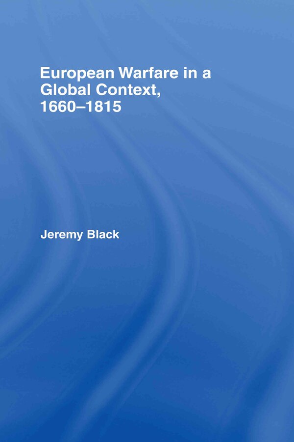 European Warfare In A Global Context 1660-1815 by Jeremy Black, Hardcover | Indigo Chapters