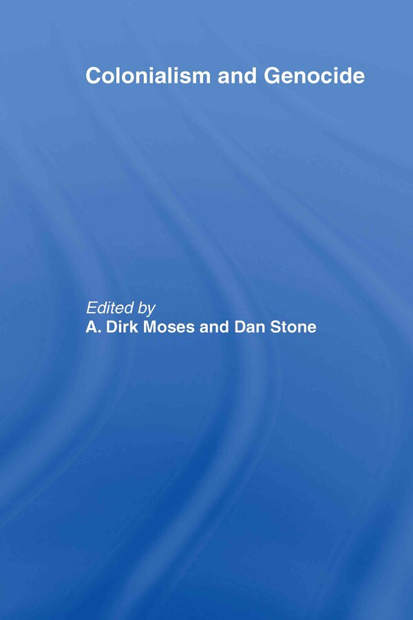 Colonialism and Genocide by Dirk Moses, Hardcover | Indigo Chapters
