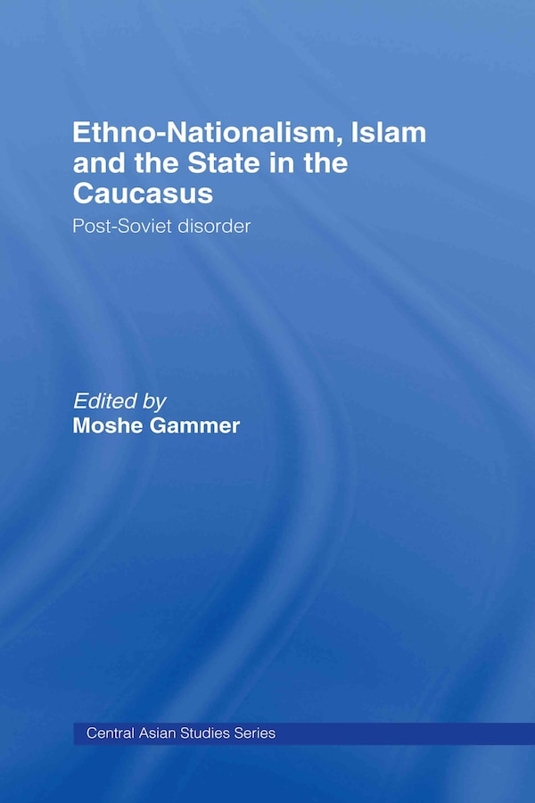 Ethno-Nationalism Islam and the State in the Caucasus by Moshe Gammer, Hardcover | Indigo Chapters