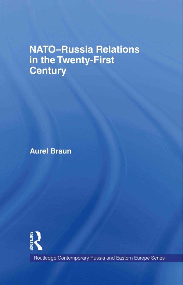 NATO-Russia Relations in the Twenty-First Century by Aurel Braun, Hardcover | Indigo Chapters