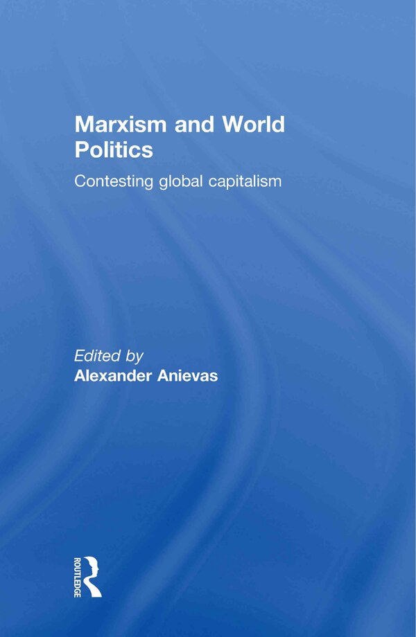 Marxism and World Politics by Alexander Anievas, Hardcover | Indigo Chapters