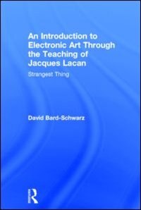 An Introduction to Electronic Art Through the Teaching of Jacques Lacan by David Bard-schwarz, Hardcover | Indigo Chapters