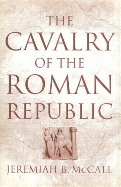 The Cavalry Of The Roman Republic by Jeremiah B. Mccall, Paperback | Indigo Chapters