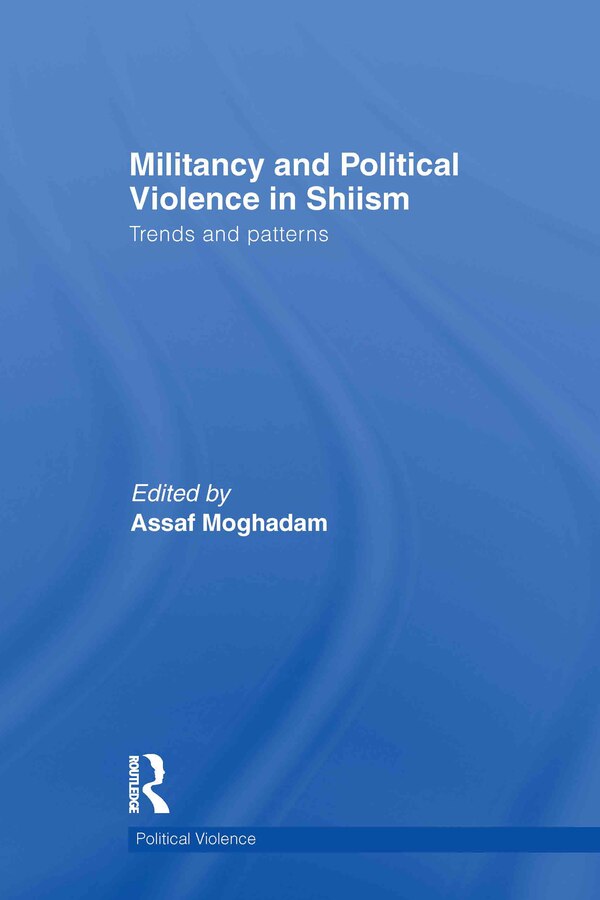 Militancy and Political Violence in Shiism by Assaf Moghadam, Hardcover | Indigo Chapters