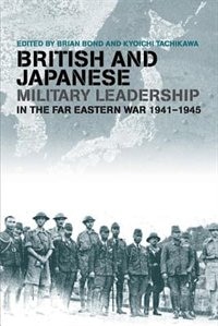 British And Japanese Military Leadership In The Far Eastern War 1941-45 by Brian Bond, Paperback | Indigo Chapters