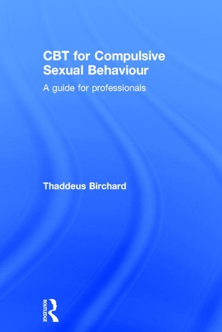 Cbt For Compulsive Sexual Behaviour by Thaddeus Birchard, Hardcover | Indigo Chapters