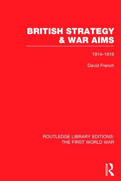 British Strategy and War Aims 1914-1916 (Rle First World War) by David French, Hardcover | Indigo Chapters