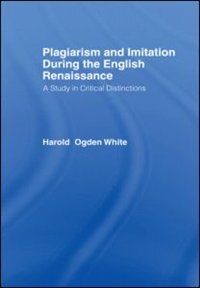 Plagiarism and Imitation During the English Renaissance by Harold Ogden White, Paperback | Indigo Chapters