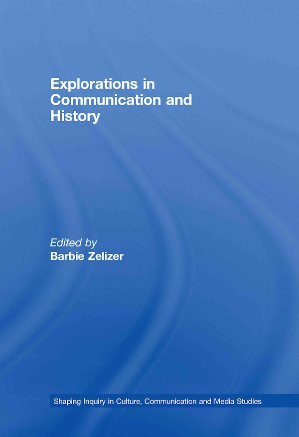 Explorations in Communication and History by Barbie Zelizer, Hardcover | Indigo Chapters