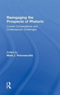 Reengaging the Prospects of Rhetoric by Mark J. Porrovecchio, Hardcover | Indigo Chapters