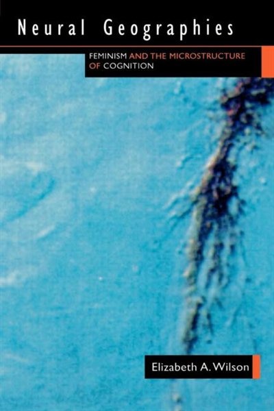 Neural Geographies by Elizabeth A. Wilson, Paperback | Indigo Chapters