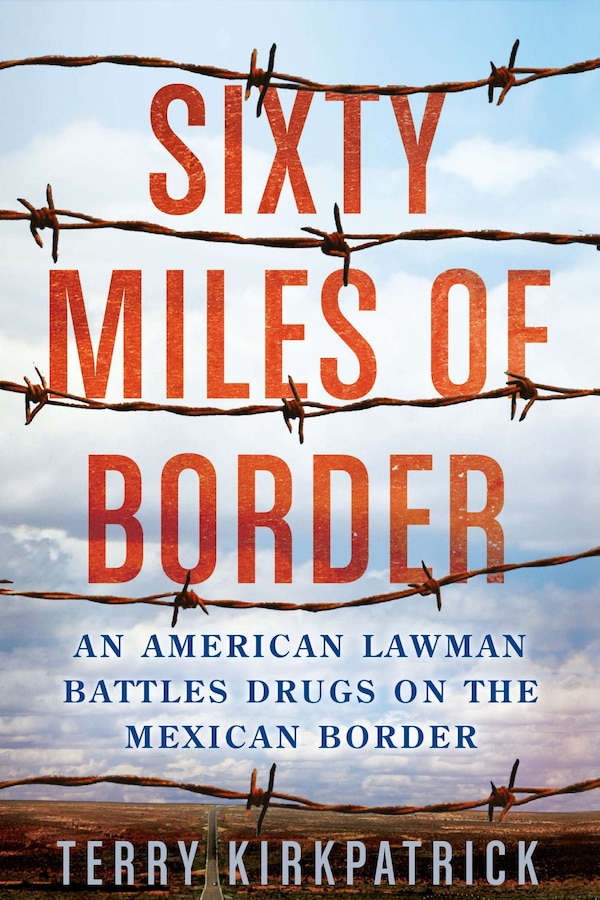 Sixty Miles Of Border by Terry Kirkpatrick, Paperback | Indigo Chapters