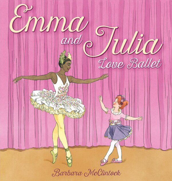 Emma and Julia Love Ballet by Barbara McClintock, Hardcover | Indigo Chapters
