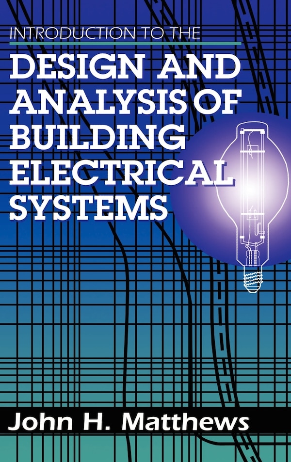 Introduction to the Design and Analysis of Building Electrical Systems by John Matthews, Hardcover | Indigo Chapters