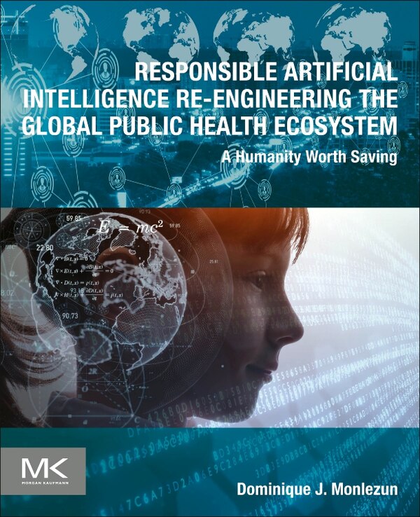 Responsible Artificial Intelligence Re-Engineering the Global Public Health Ecosystem by Dominique J. Monlezun, Paperback | Indigo Chapters
