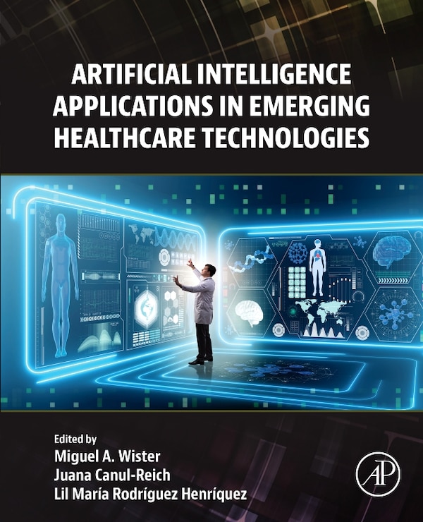 Artificial Intelligence Applications in Emerging Healthcare Technologies by Miguel Antonio Wiste Ovando, Paperback | Indigo Chapters