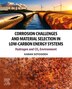 Corrosion Challenges and Material Selection in Low-Carbon Energy Systems by Karan Sotoodeh, Paperback | Indigo Chapters