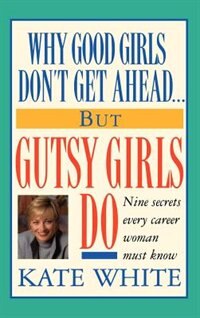 Why Good Girls Don't Get Ahead But Gutsy Girls Do, Hardcover | Indigo Chapters