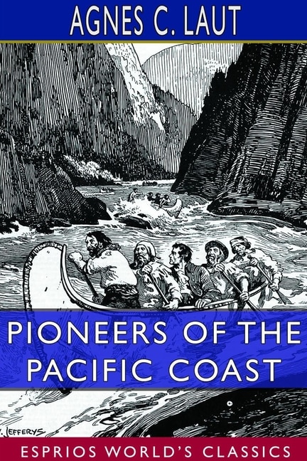 Pioneers of the Pacific Coast (Esprios Classics) by Agnes C Laut, Paperback | Indigo Chapters