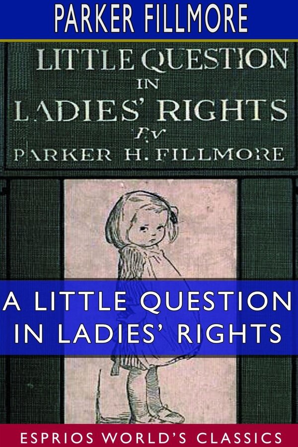 A Little Question in Ladies' Rights (Esprios Classics) by Parker Fillmore, Paperback | Indigo Chapters