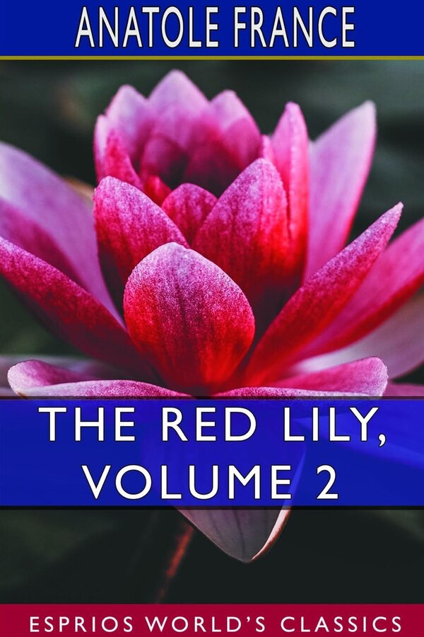 The Red Lily Volume 2 (esprios Classics) by Anatole France, Paperback | Indigo Chapters