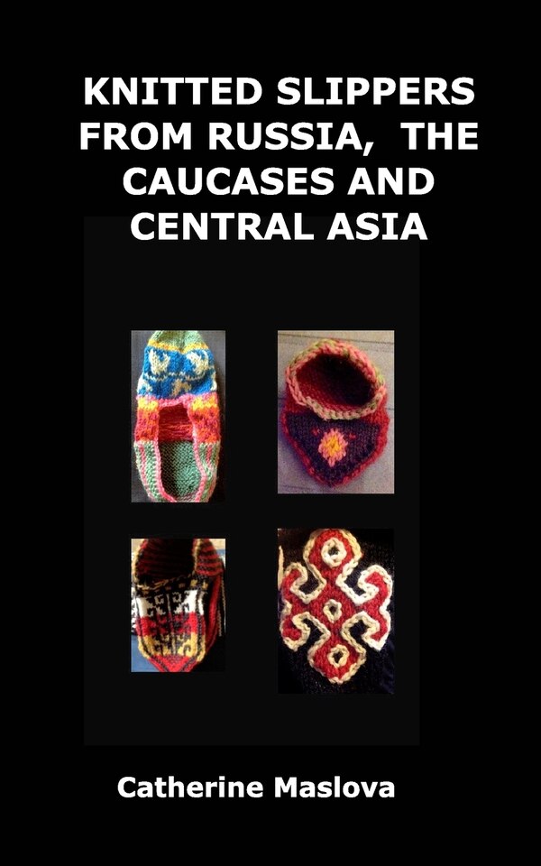 Knitted Slippers from Russia the Caucases and Central Asia by Catherine Maslova, Paperback | Indigo Chapters
