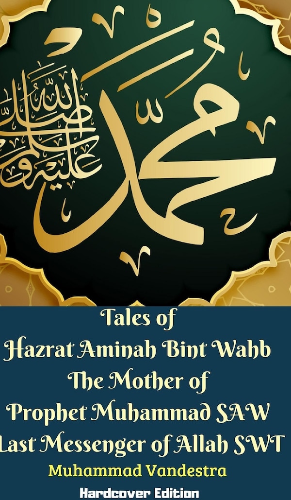 Tales of Hazrat Aminah Bint Wahb The Mother of Prophet Muhammad SAW Last Messenger of Allah SWT, Hardcover Edition by Muhammad Vandestra