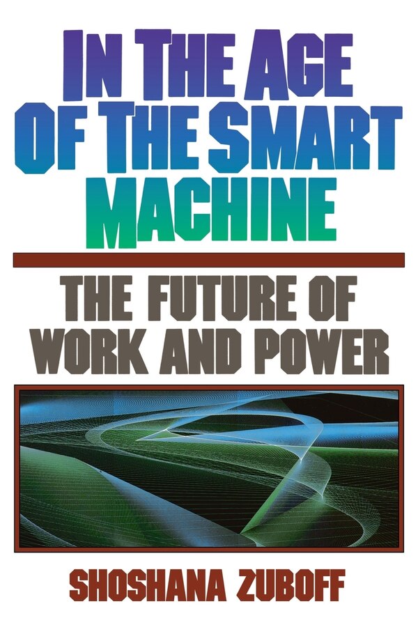 In The Age Of The Smart Machine by Shoshana Zuboff, Paperback | Indigo Chapters