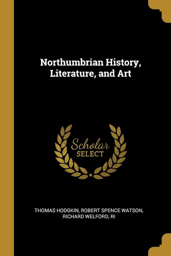 Northumbrian History Literature and Art by Robert Spence Watson Richard W Hodgkin, Paperback | Indigo Chapters
