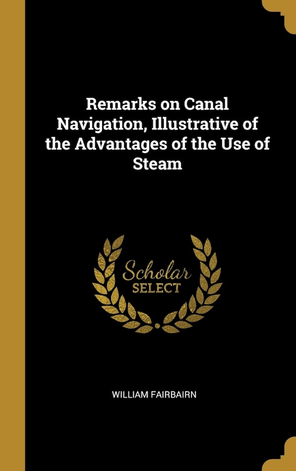 Remarks on Canal Navigation Illustrative of the Advantages of the Use of Steam by William Fairbairn, Hardcover | Indigo Chapters