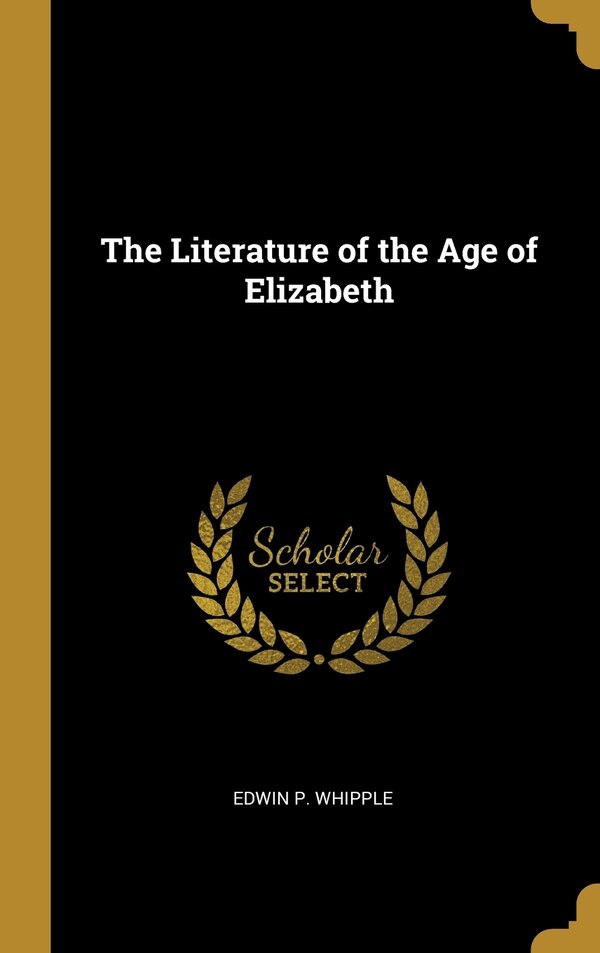 The Literature of the Age of Elizabeth by Edwin P Whipple, Hardcover | Indigo Chapters