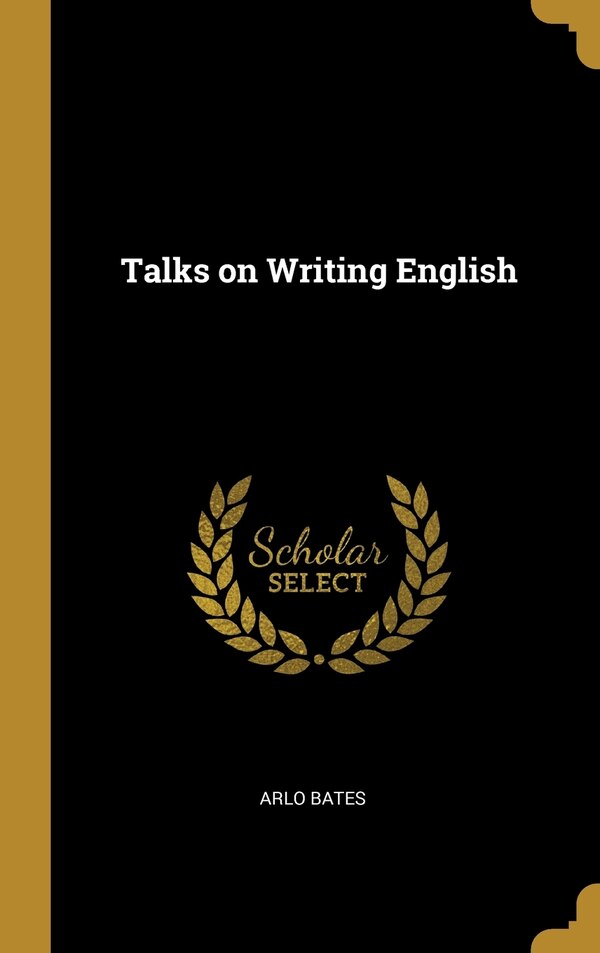 Talks on Writing English by Arlo Bates, Hardcover | Indigo Chapters