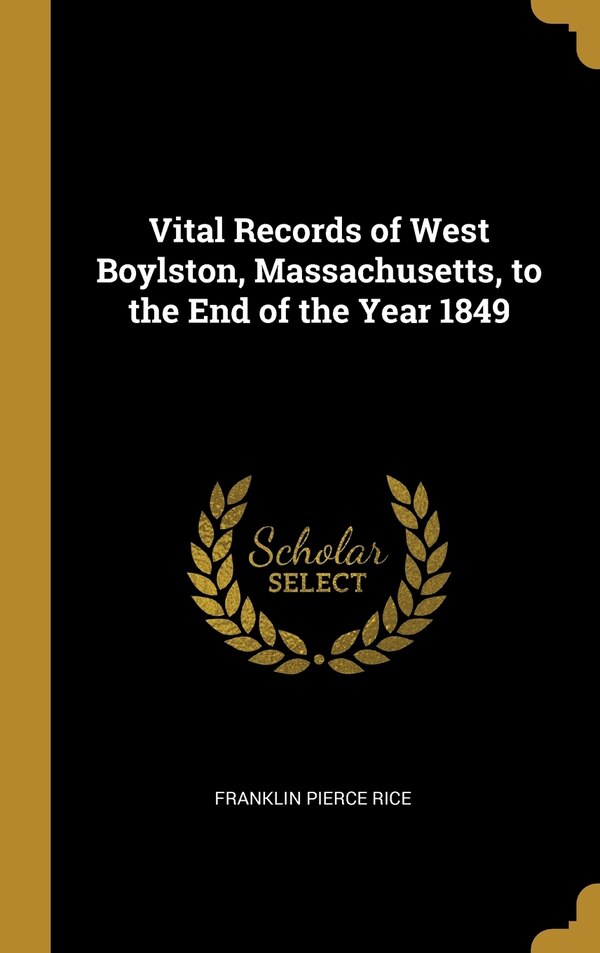 Vital Records of West Boylston Massachusetts to the End of the Year 1849 by Franklin Pierce Rice, Hardcover | Indigo Chapters