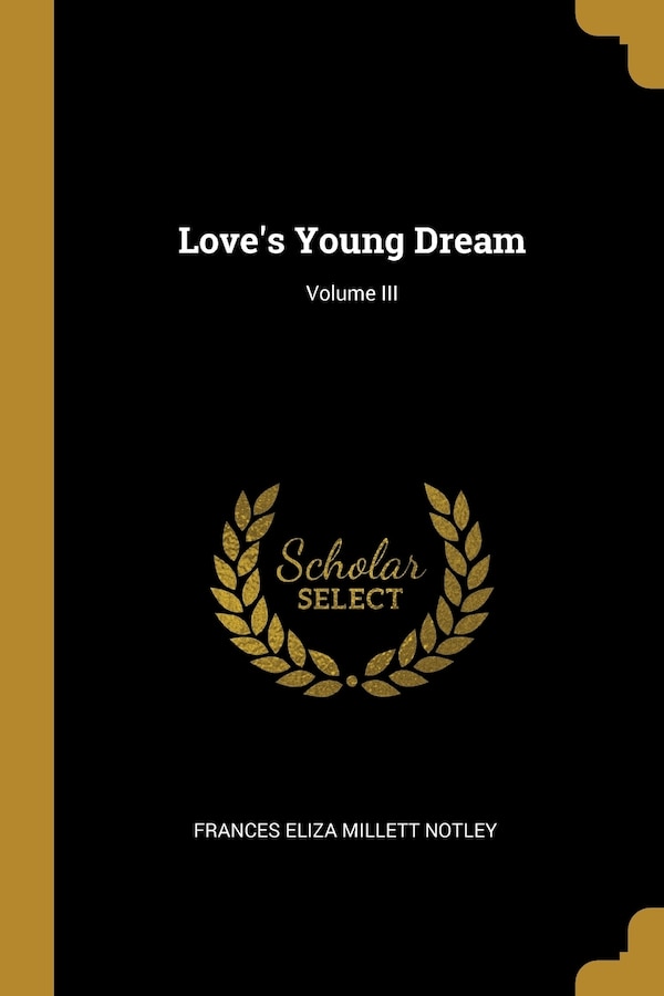 Love's Young Dream; Volume III by Frances Eliza Millett Notley, Paperback | Indigo Chapters