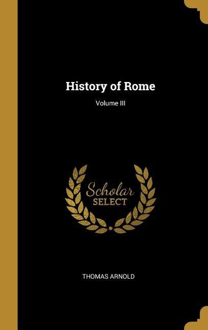 History of Rome; Volume III by Thomas Arnold, Hardcover | Indigo Chapters