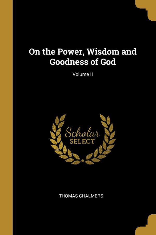 On the Power Wisdom and Goodness of God; Volume II by Thomas Chalmers, Paperback | Indigo Chapters