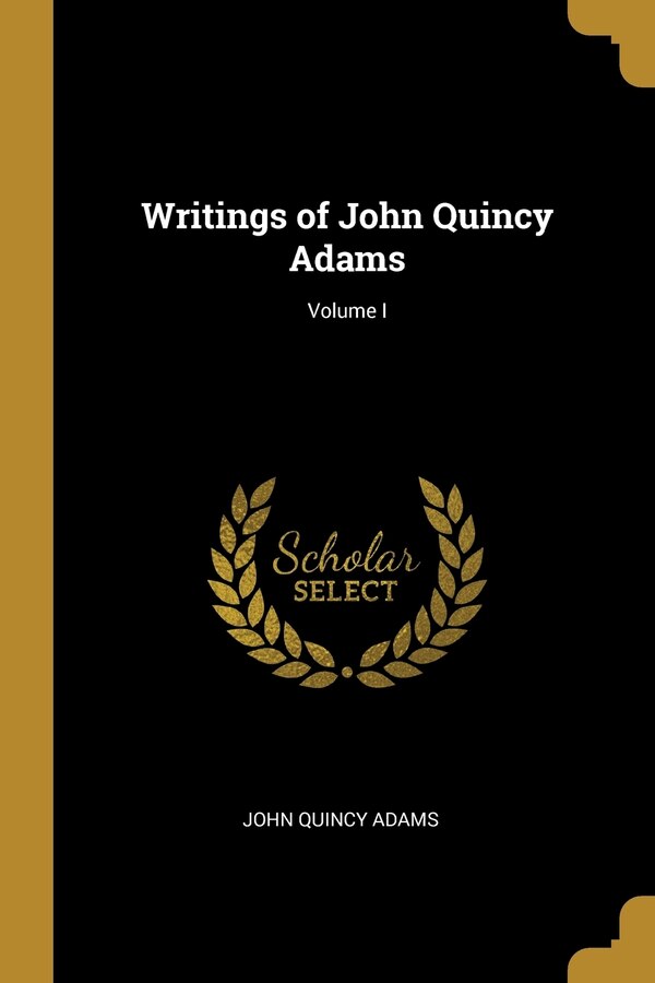 Writings of John Quincy Adams; Volume I, Paperback | Indigo Chapters