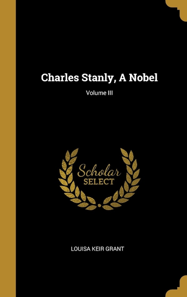 Charles Stanly A Nobel; Volume III by Louisa Keir Grant, Hardcover | Indigo Chapters