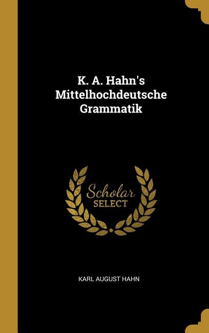 K. A. Hahn's Mittelhochdeutsche Grammatik by Karl August Hahn, Hardcover | Indigo Chapters